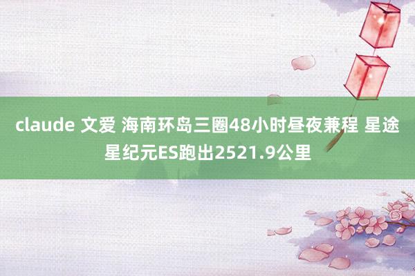 claude 文爱 海南环岛三圈48小时昼夜兼程 星途星纪元ES跑出2521.9公里
